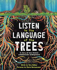Listen to the Language of the Trees: A story of how forests communicate  underground: Kelley, Tera, Hermansson, Marie: 9781728232164: Amazon.com:  Books