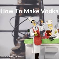 how to make vodka making vodka at