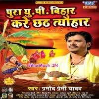 Pura UP Bihar Kare Chhath Tyohar (Pramod Premi Yadav) Mp3 Song Download  -BiharMasti.IN