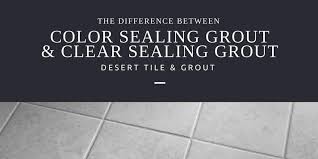 color sealing grout vs clear sealing