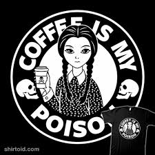 The fact is, wednesday addams is an icon and a hero. Coffee Is My Poison Shirtoid