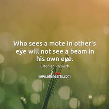 who sees a mote in other s eye will not