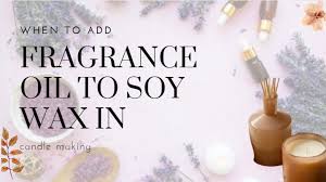 when to add fragrance oil to soy wax in