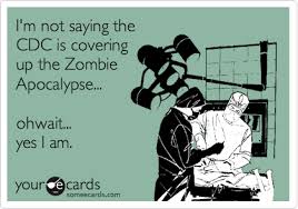 Centers for disease control and prevention (cdc) offers advice to teachers on how to educate pupils about a zombie pandemic. I M Not Saying The Cdc Is Covering Up The Zombie Apocalypse Ohwait Yes I Am Cry For Help Ecard