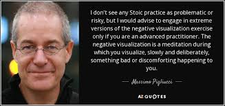 — bo bennett (visualization quotes). Massimo Pigliucci Quote I Don T See Any Stoic Practice As Problematic Or Risky
