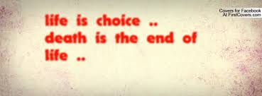 life is choice .. death is the end of life .. Facebook Quote Cover ... via Relatably.com