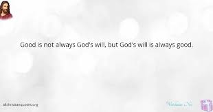 Sourced quotations by watchman nee (1903 — 1972) about god, spirit and christ. Watchman Nee Quote About Always God S Will Good Not All Christian Quotes