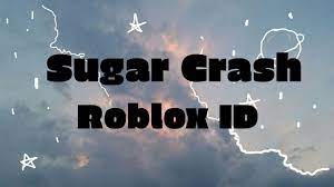 sugar crash roblox id you