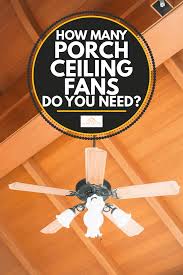 how many porch ceiling fans do you need