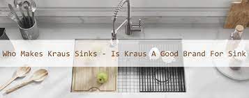 who makes kraus sinks is kraus a good