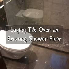 lay tile over an existing shower floor