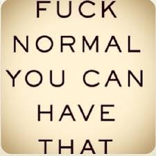 Quotes and sayings : fuck being normal | Sayings &amp; quotes ღ ... via Relatably.com
