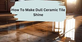 how to make dull ceramic tile shine