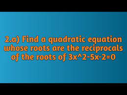 Find A Quadratic Equation Whose Roots