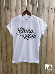 Chica Loca T Shirt Ladies Unisex T Shirt Crazy T Shirt