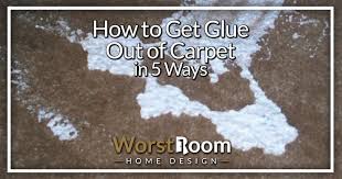 how to get glue out of carpet in 5 ways