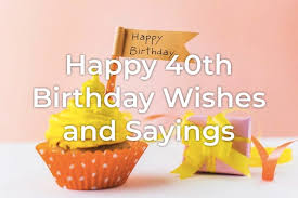 happy 40th birthday wishes and sayings
