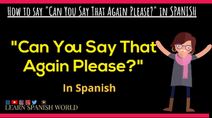 say that again in spanish