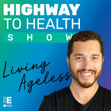 Dr. E’s Highway to Health Show: Living Ageless