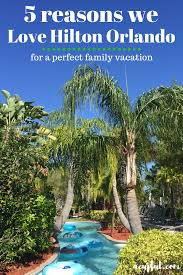hilton orlando for your family vacation