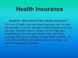 What type of insurances should i have? Health Insurance Question Why Should I Have Health Insurance The Cost Of Health Care Has Risen Drastically Over The Past Few Decades If You Do Not Have Ppt Download