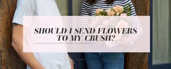 should i send flowers to my crush