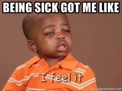 Being sick got me like - I Feel It Kid | Meme Generator via Relatably.com