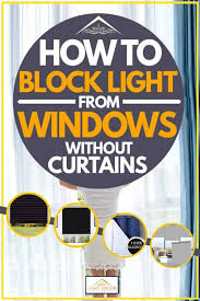 This way, your heating bills will not be higher either. How To Block Light From Windows Without Curtains Home Decor Bliss