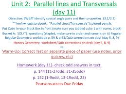 Mathbitsnotebook geometry ccss lessons and practice is a free site for students (and teachers) studying high school level geometry under the alternate interior angles are interior (between the parallel lines), and they alternate sides of the transversal. Unit 2 Parallel Lines And Transversals Day 11 Ppt Download
