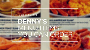 6 healthiest denny s menu items you can