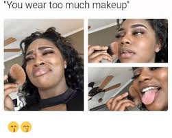 too much makeup memes