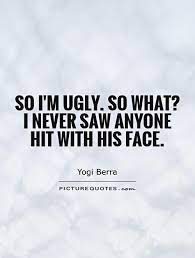 No two way about it, no matter how pretty you appear, if your heart is ugly, you are ugly. Your So Ugly Quotes Quotesgram
