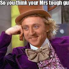 Meme Maker - So you think your Mrs tough guy Mrs brydon? Tell ... via Relatably.com