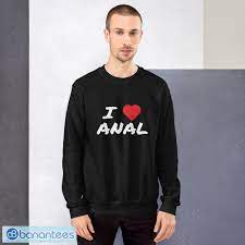 I love Anal T shirt I heart anal T shirt - Banantees
