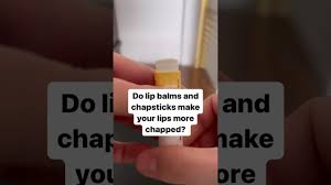 do lip balms and chapsticks make your