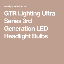 Gtr Lighting Ultra Series 3rd Generation Led Headlight Bulbs Headlight Bulbs Led Headlights Gtr