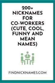 Definitions by the largest idiom dictionary. 200 Nicknames For Co Workers Cute Cool Funny And Mean Names Find Nicknames