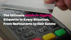 Tipping Etiquette How And How Much To Tip In Every