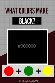 What Colors Make Black It Memes