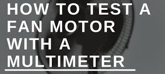 test a fan motor with a multimeter
