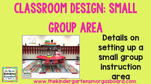 Check this article to know better. Classroom Design Small Group Area The Kindergarten Smorgasboard