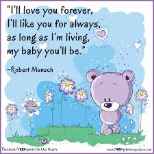 I'd be nowhere without you. I Ll Love You Forever I Ll Like You For Always As Long As I M Living My Baby You Ll Be Robert Munsch Love My Kids Loss Grief Quotes Robert Munsch