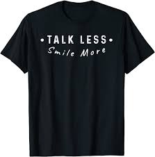 Quotes about smiling boost your mood and offer fascinating insight. Amazon Com Talk Less Smile More Shirt Historic Quote Tee Clothing