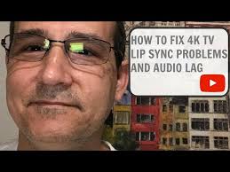 how to fix 4k tv lip sync problems and