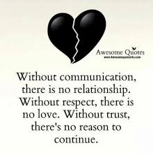 Explore 1000 continue quotes by authors including winston churchill, albert camus, and w. Awesome Quotes Wwwawesomequotes4ucom Without Communication There Is No Relationship Without Respect There Is No Love Without Trust There S No Reason To Continue Love Meme On Me Me