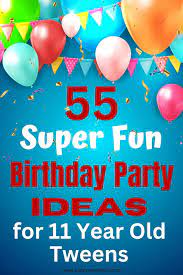 55 fun 11 year old birthday party ideas