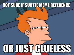Not sure if subtle meme reference Or just clueless - Futurama Fry ... via Relatably.com
