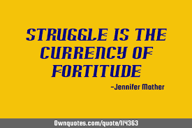 Browse the most popular quotes and share the relevant ones on google+ or your other social media accounts (page 1). Struggle Is The Currency Of Fortitude Ownquotes Com