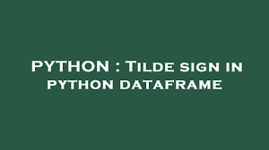 python tilde sign in python dataframe