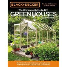 Diy green house ideas can help you maintain a warm temperature all year so that your plants can thrive. Black Decker The Complete Guide To Diy Greenhouses Updated 2nd Edition Black Decker Complete Guide To Paperback Target